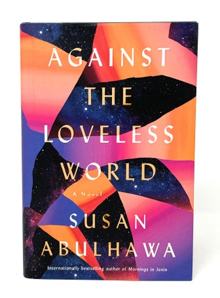 Item #14770 Against the Loveless World FIRST EDITION. Susan Abulhawa