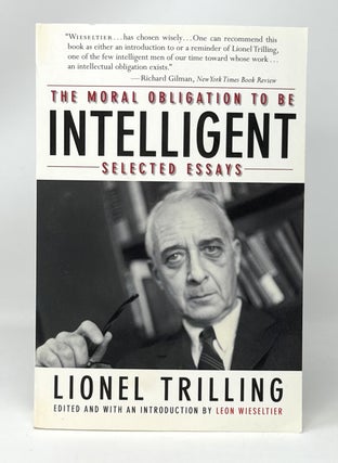 Item #14799 The Moral Obligation to be Intelligent: Selected Essays. Lionel Trilling, Leon...
