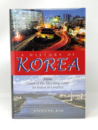 Item #14801 A History of Korea: From "Land of the Morning Calm" to States in Conflict. Jinwung Kim