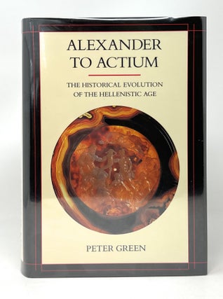 Item #14824 Alexander to Actium: The Historical Evolution of the Hellenistic Age. Peter Green