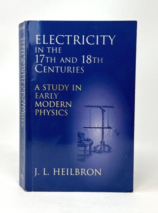 Item #14833 Electricity in the 17th and 18th Centuries: A Study of Early Modern Physics. J. L....