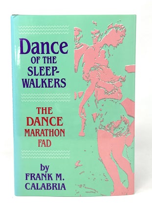 Item #14841 Dance of the Sleepwalkers: The Dance Marathon Fad. Frank M. Calabria