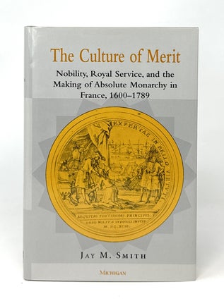 Item #14849 The Culture of Merit: Nobility, Royal Service, and the Making of Absolute Monarchy in...
