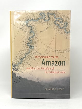 Item #14859 The Scramble for the Amazon and the "Lost Paradise" of Euclides da Cunha. Susanna B....