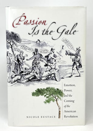 Item #14877 Passion is the Gale: Emotion, Power, and the Coming of the American Revolution....