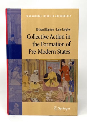 Item #14880 Collective Action in the Formation of Pre-Modern States. Richard Blanton, Lane Fargher