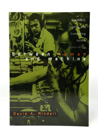 Item #14892 Between Human and Machine: Feedback, Control, and Computing Before Cybernetics. David...