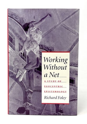 Item #14898 Working Without a Net: A Study of Egocentric Epistemology. Richard Foley