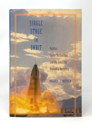 Item #14901 Single Stage to Orbit: Politics, Space Technology, and the Quest for Reusable...