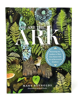 Item #14915 We Are the Ark: Returning Our Gardens to Their True Nature Through Acts of...