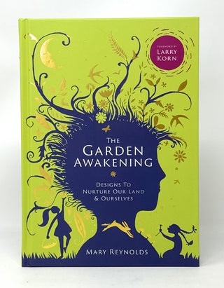 Item #14916 The Garden Awakening: Designs to Nurture Our Land and Ourselves SIGNED. Mary...