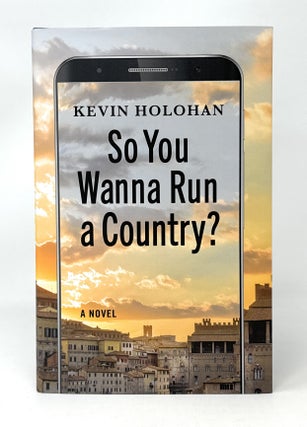 Item #14921 So You Wanna Run a Country?: A Novel. Kevin Holohan