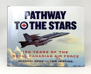 Item #14923 Pathway to the Stars: 100 Years of the Royal Canadian Air Force. Michael Hood, Tom...