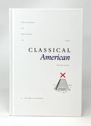 Item #14930 Philosophy of Religion in the Classical American Tradition. J. Caleb Clanton