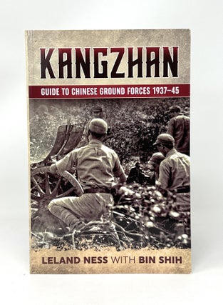 Item #14941 Kangzhan: Guide to Chinese Ground Forces, 1937-1945. Leland Ness, Bin Shih