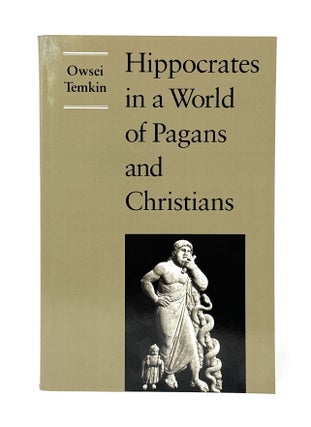 Item #14948 Hippocrates in a World of Pagans and Christians. Owsei Temkin