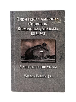 Item #14980 The African American Church in Birmingham, Alabama, 1815-1963: A Shelter in the Storm...