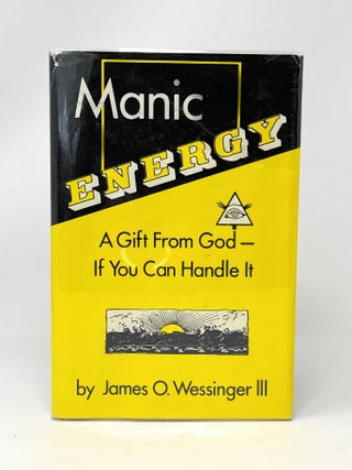 Item #15030 Manic Energy: A Gift from God--If You Can Handle It. James O. Wessinger, III