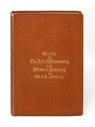 Item #15788 Guide to the Art of Illuminating and Missal Painting. W. and G. Audsley