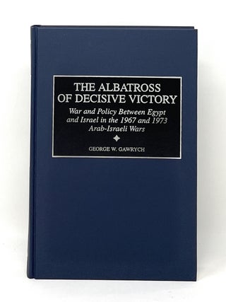 The Albatross of Decisive Victory: War and Policy Between Egypt and Israel in the 1967 and 1973. George W. Gawrych.