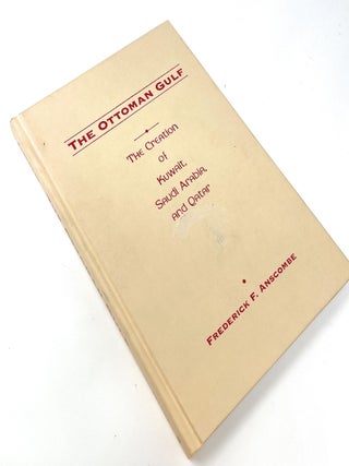 The Ottoman Gulf: The Creation of Kuwait, Saudi Arabia, and Qatar