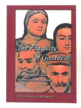 Item #16430 The Fragility of Goodness: Why Bulgaria's Jews Survived the Holocaust. Tzvetan...