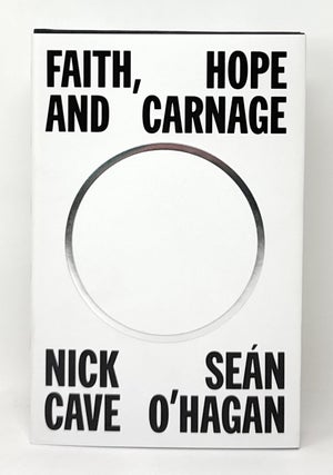 Item #16636 Faith, Hope and Carnage SIGNED FIRST EDITION. Nick Cave, Sean O'Hagan