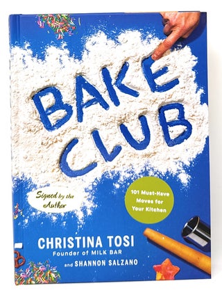 Item #16743 Bake Club: 101 Must-Have Moves for Your Kitchen SIGNED FIRST EDITION. Christina Tosi,...