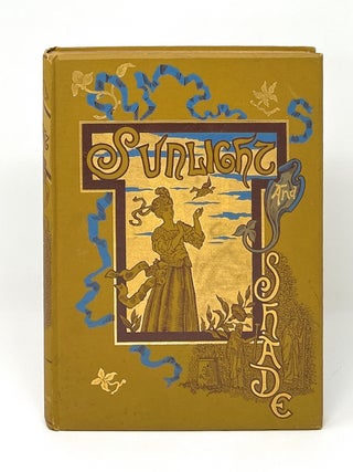 Item #16767 Sunlight and Shade: Being Poems and Pictures of Life and Nature