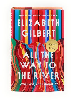 Item #17080 All the Way to the River: Love, Loss, and Liberation SIGNED FIRST EDITION. Elizabeth...