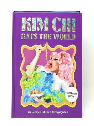 Item #17126 Kim Chi Eats the World: 75 Recipes Fit for a (Drag) Queen SIGNED FIRST EDITION. Kim...