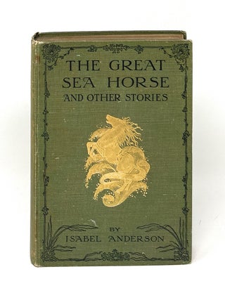 Item #17290 The Great Sea-Horse and Other Stories FIRST UK EDITION. Isabel Anderson