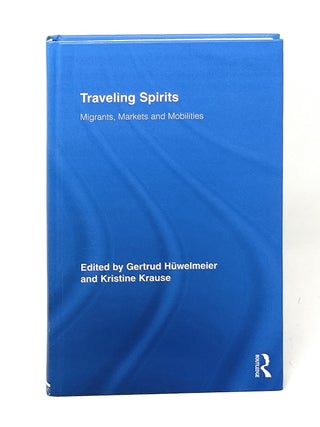 Item #17381 Traveling Spirits: Migrants, Markets and Mobilities. Gertrud Huwelmeier, Kristine Krause