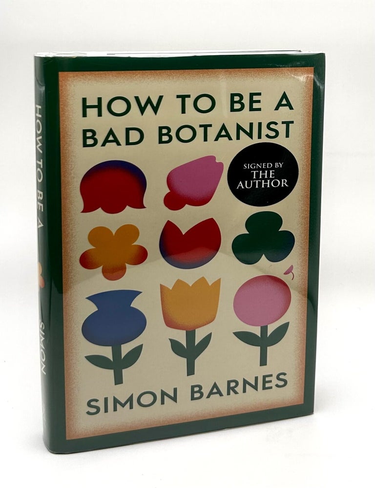 Item #17698 How To Be A Bad Botanist SIGNED FIRST EDITION. Simon Barnes.