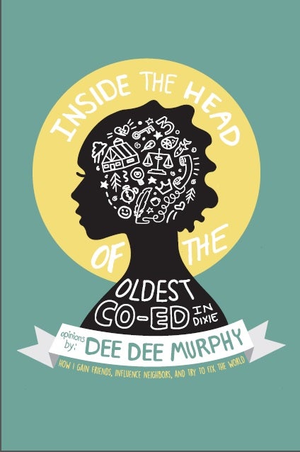 Item #2661 Inside the Head of the Oldest Co-Ed in Dixie: How I Win Friends, Influence Neighbors, and Try to Fix the World. Dee Dee Murphy.