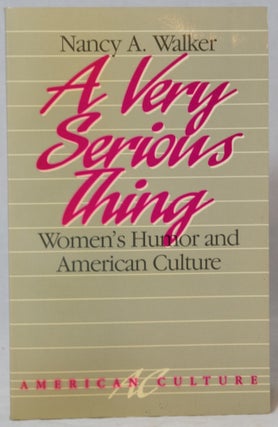 Item #2809 A Very Serious Thing: Women's Humor and American Culture. Nancy A. Walker