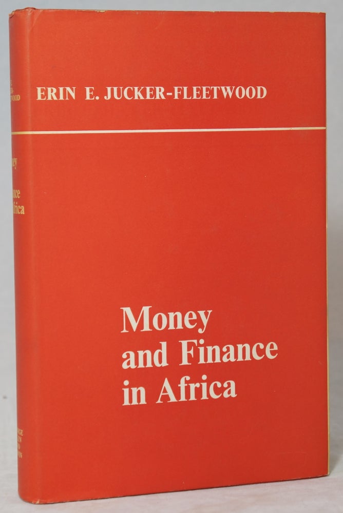 Item #2865 Money and Finance in Africa: The Experience of Ghana, Morocco, Nigeria, the Rhodesias and Nyasaland, the sudan, and Tunisia from teh Establishment of Their Central Banks Until 1962. Erin E. Jucker-Fleetwood.