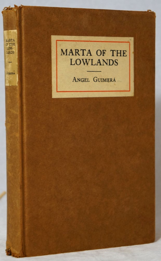 Item #2928 Marta of the Lowlands (Terra Baixa): A Play in Three Acts. Angel Guimera, Jose Echegaray, Wallace Gillpatrick, John Garrett Underhill, Trans., Intro.