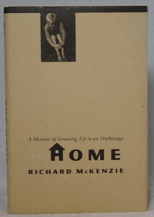 Item #2950 The Home: A Memoir of Growing Up in an Orphanage. Richard McKenzie
