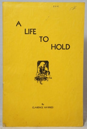 Item #3000 A Life to Hold. Clarence Hawkes