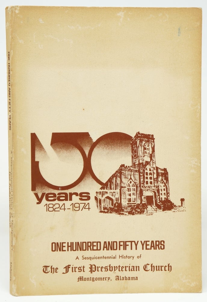 Item #3175 One Hundred and Fifty Years: A Sesquicentennial History of the First Presbyterian Church, Montgomery, Alabama. William James Majoney Jr., Rev. Harry N. Miller Jr., Intro.