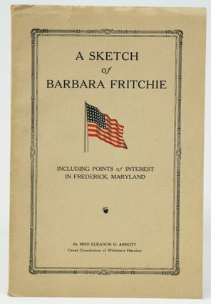 Item #3283 A Sketch of Barbara Fritchie, Whittier's Heroine, Including Points of Interest in...