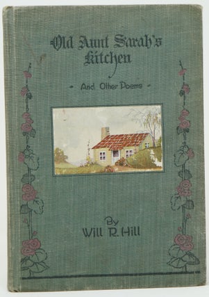 Item #3665 Old Aunt Sarah's Kitchen and Other Poems. Will R. Hill