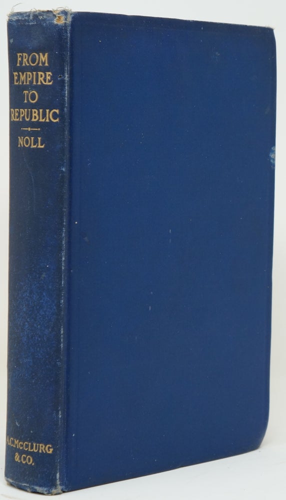 Item #3677 From Empire to Republic: The Story of the Struggle for Constitutional Government in Mexico. Arthur Howard Noll.