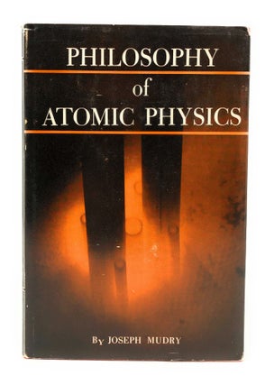 Item #4293 Philosophy of Atomic Physics. Joseph Mudry