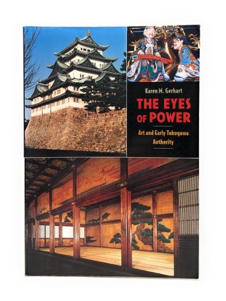Item #4316 The Eyes of Power: Art and Early Tokugawa Authority. Karen M. Gerhart