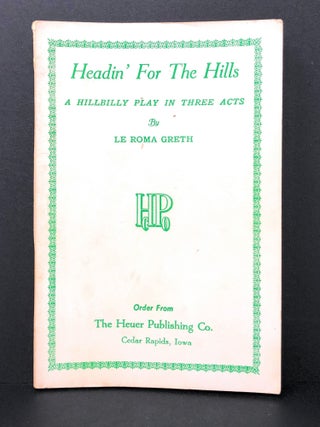 Item #4382 Headin' for the Hills : A Hillbilly Play in Three Acts. Le Roma Greth