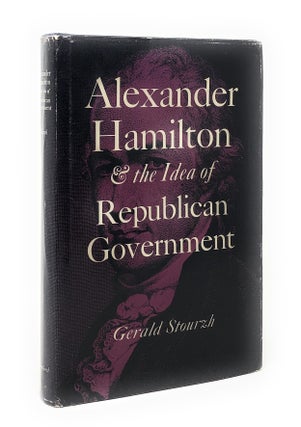 Item #4981 Alexander Hamilton and the Idea of Republican Government. Gerald Stourzh