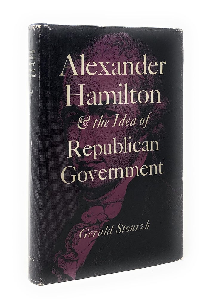 Item #4981 Alexander Hamilton and the Idea of Republican Government. Gerald Stourzh.