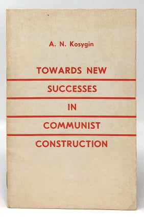 Item #5018 Towards New Successes in Communist Construction. A. N. Kosygin, Aleksey Nikolayevich...